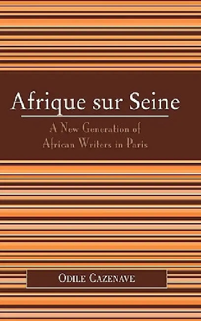 Afrique sur Seine: A New Generation of African Writers in Paris by Odile Cazenave