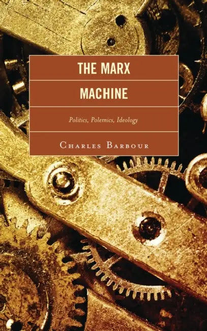 Marx Machine: Politics, Polemics, Ideology by Charles Barbour