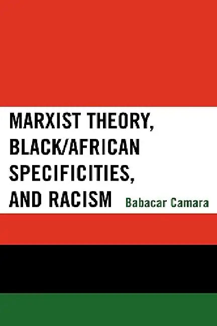 Marxist Theory, Black/African Specificities, and Racism by Babacar Camara