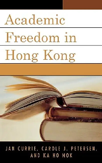 Academic Freedom in Hong Kong by Jan Currie, Carole J. Petersen, Ka Ho Mok