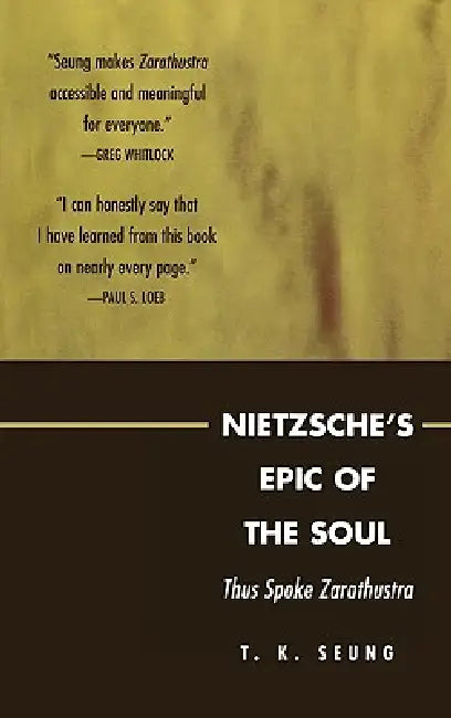 Nietzsche's Epic of the Soul: Thus Spoke Zarathustra by T. K. Seung