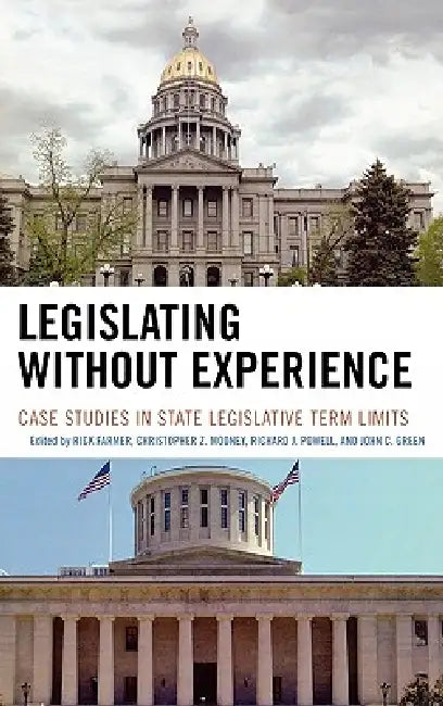 Legislating Without Experience: Case Studies in State Legislative Term Limits by Christopher Z. Mooney, Richard J. Powell, John C. Green