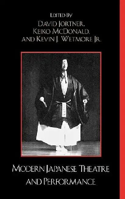 Modern Japanese Theatre and Performance by David Jortner, Keiko I. McDonald, Kevin J. Wetmore