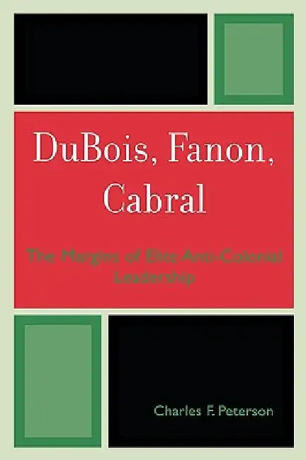 DuBois, Fanon, Cabral: The Margins of Elite Anti-Colonial Leadership by Charles F. Peterson