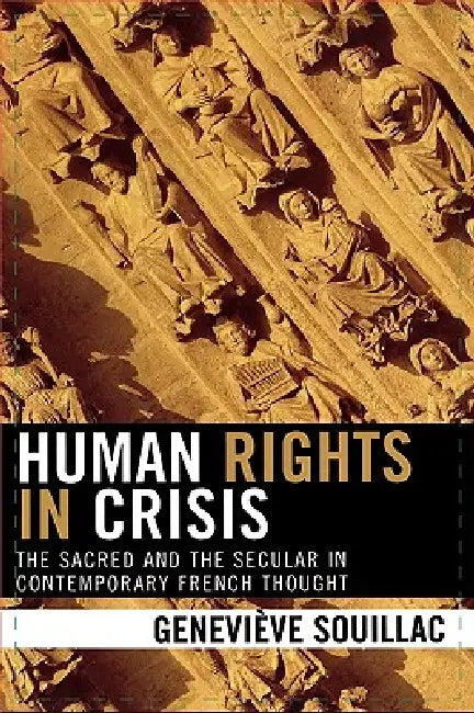 Human Rights in Crisis: The Sacred and the Secular in Contemporary French Thought by Geneviève Souillac