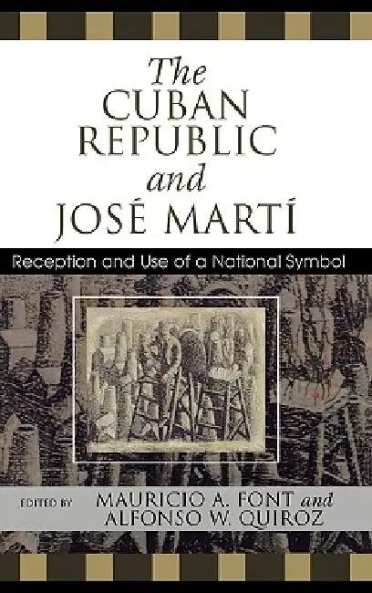 The Cuban Republic and Josz Mart': Reception and Use of a National Symbol by Paul Estrade, Ottmar Ette, Mauricio A. Font