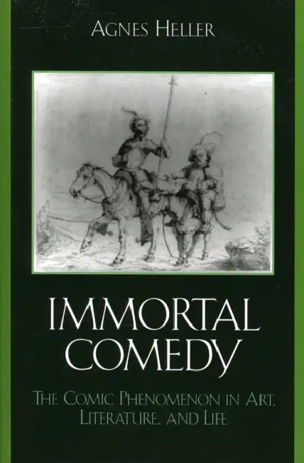 The Immortal Comedy: The Comic Phenomenon in Art, Literature, and Life by Agnes Heller