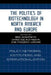 The Politics of Biotechnology in North America and Europe: Policy Networks, Institutions and Internationalization by Éric Montpetit, Frédéric Varone, Gabriele Abels