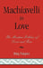 Machiavelli in Love: The Modern Politics of Love and Fear by Haig Patapan