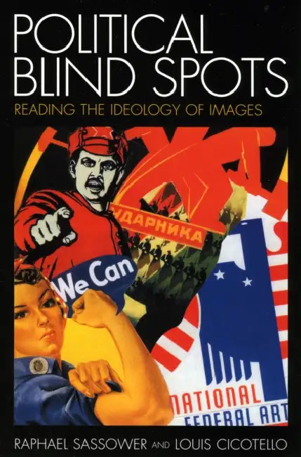 Political Blind Spots: Reading the Ideology of Images by Raphael Sassower, Louis Cicotello