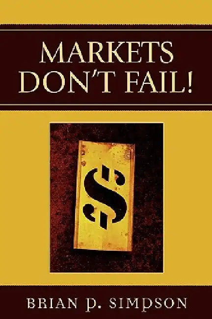 Markets Don't Fail! by Brian P. Simpson