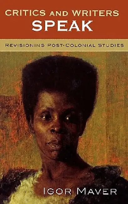 Critics and Writers Speak: Revisioning Post-Colonial Studies by Igor Maver, Silvia Albertazzi, Anne Brewster