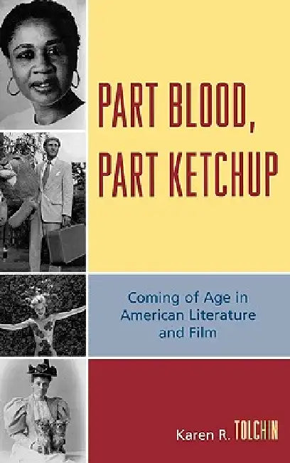 Part Blood, Part Ketchup: Coming of Age in American Literature and Film by Karen R. Tolchin