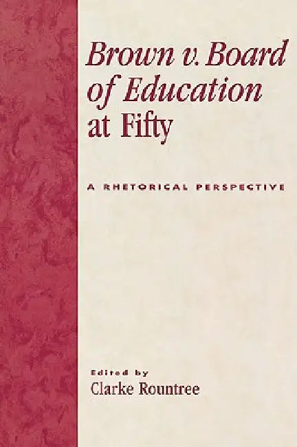 Brown V. Board of Education at Fifty: A Rhetorical Retrospective by Ann E. Burnette, David Droge, Ann M. Gill