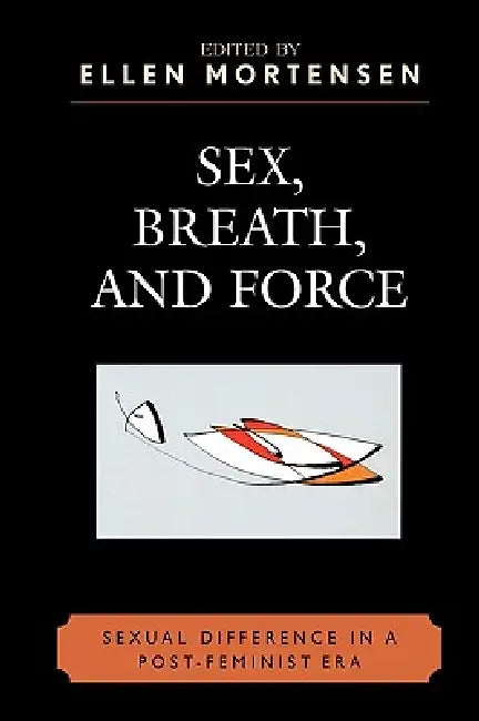 Sex, Breath, and Force: Sexual Difference in a Post-Feminist Era by Jodi Dean, Cathrine Egeland, Elizabeth Grosz