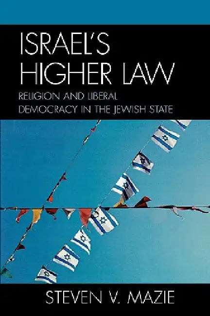 Israel's Higher Law: Religion and Liberal Democracy in the Jewish State by Steven V. Mazie