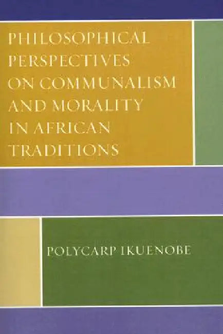 Philosophical Perspectives on Communalism and Morality in African Traditions by Polycarp Ikuenobe