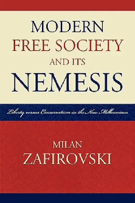 Modern Free Society and Its Nemesis: Liberty Versus Conservatism in the New Millennium by Milan Zafirovski