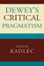 Dewey's Critical Pragmatism by Alison Kadlec