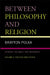 Between Philosophy and Religion, Vol. II: Spinoza, the Bible, and Modernity by Brayton Polka