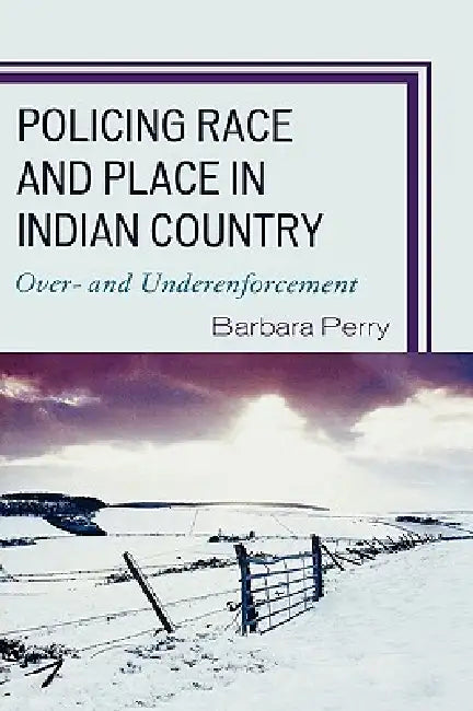 Policing Race and Place in Indian Country: Over- and Under-enforcement by Barbara Perry