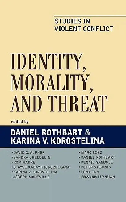 Identity, Morality, and Threat: Studies in Violent Conflict by Daniel Rothbart, Karina V. Korostelina, David G. Alpher