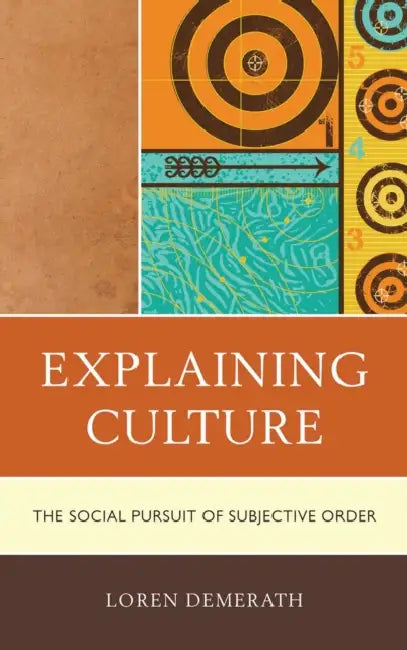 Explaining Culture: The Social Pursuit of Subjective Order by Loren Demerath
