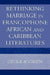 Rethinking Marriage in Francophone African and Caribbean Literatures by Cecile Accilien