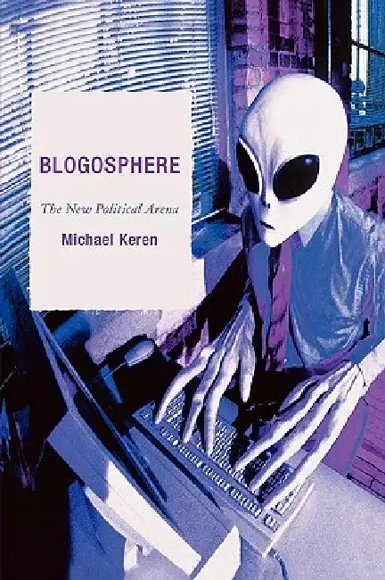 Blogosphere: The New Political Arena by Michael Keren