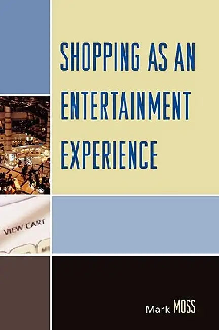 Shopping as an Entertainment Experience by Mark H. Moss