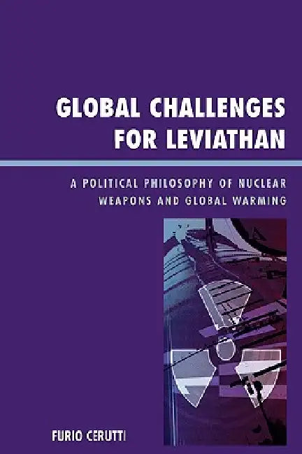 Global Challenges for Leviathan: A Political Philosophy of Nuclear Weapons and Global Warming by Furio Cerutti