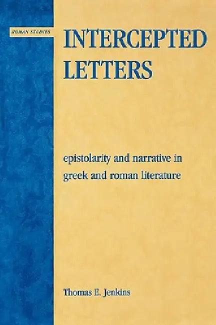 Intercepted Letters: Epistolary and Narrative in Greek and Roman Literature by Thomas E. Jenkins