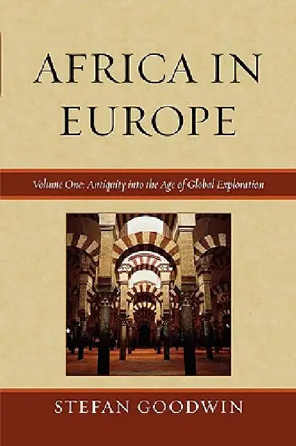 Africa in Europe: Antiquity Into the Age of Global Exploration: Volume 1 by Stefan Goodwin