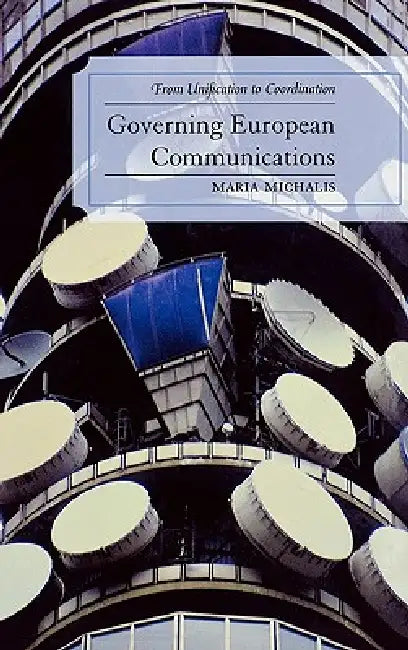 Governing European Communications: From Unification to Coordination by Maria Michalis