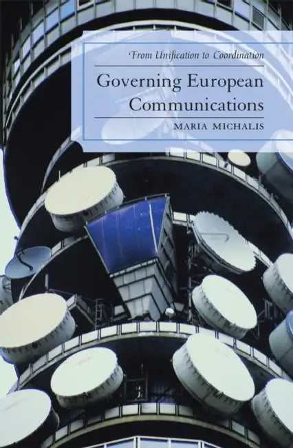 Governing European Communications: From Unification to Coordination by Maria Michalis
