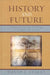History and Future: Using Historical Thinking to Imagine the Future by David J. Staley