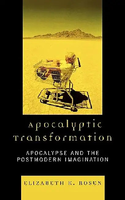 Apocalyptic Transformation: Apocalypse and the Postmodern Imagination by Elizabeth K. Rosen