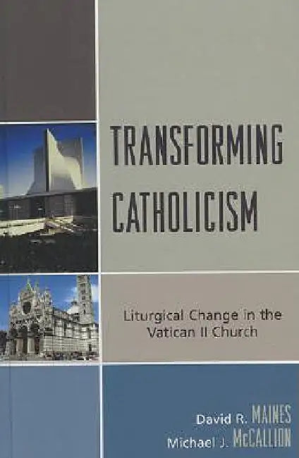 Transforming Catholicism: Liturgical Change in the Vatican II Church by David R. Maines, Michael J. McCallion