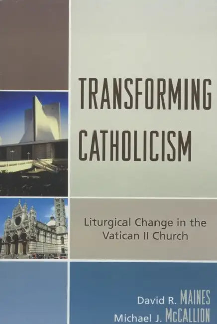 Transforming Catholicism: Liturgical Change in the Vatican II Church by David R. Maines, Michael J. McCallion