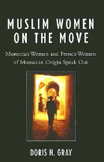 Muslim Women on the Move: Moroccan Women and French Women of Moroccan Origin Speak Out by Doris Gray