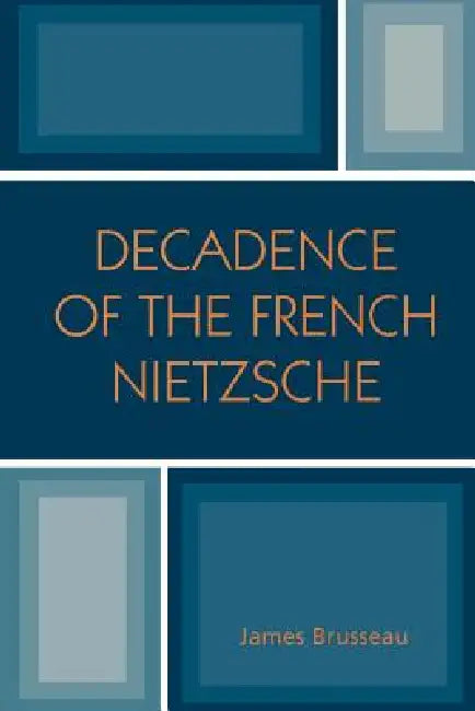 Decadence of the French Nietzsche by James Brusseau