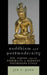 Buddhism and Postmodernity: Zen, Huayan, and the Possibility of Buddhist Postmodern Ethics by Jin y. Park