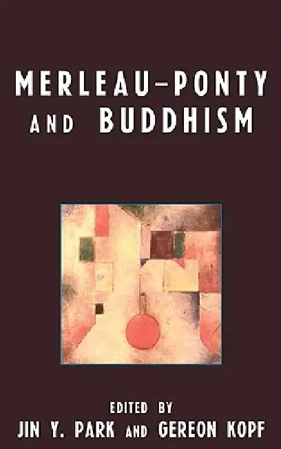 Merleau-Ponty and Buddhism by Jin y. Park, Gereon Kopf, Michael P. Berman