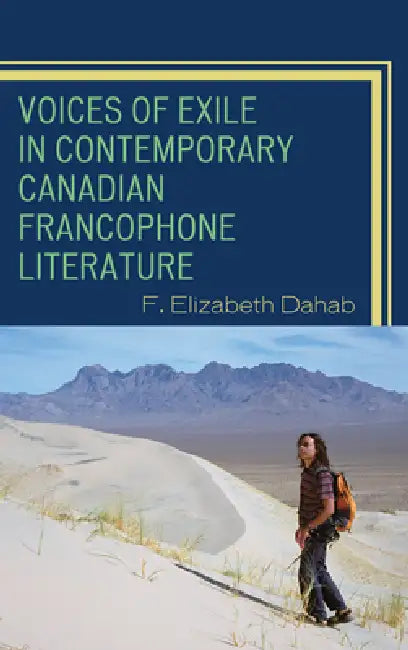 Voices of Exile in Contemporary Canadian Francophone Literature by F. Elizabeth Dahab