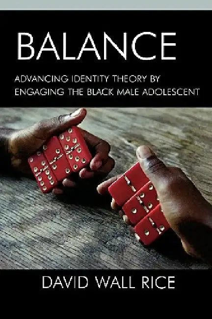 Balance: Advancing Identity Theory by Engaging the Black Male Adolescent by David Wall Rice
