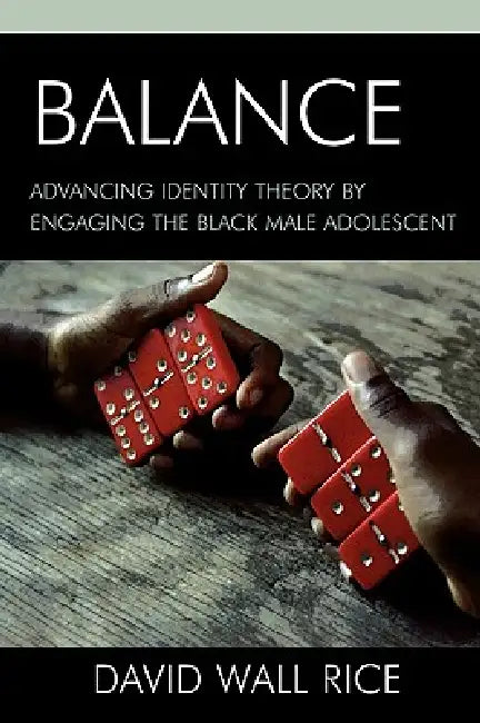 Balance: Advancing Identity Theory by Engaging the Black Male Adolescent by David Wall Rice
