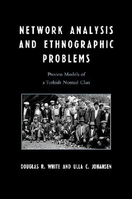 Network Analysis and Ethnographic Problems: Process Models of a Turkish Nomad Clan by Douglas R. White, Ulla C. Johansen