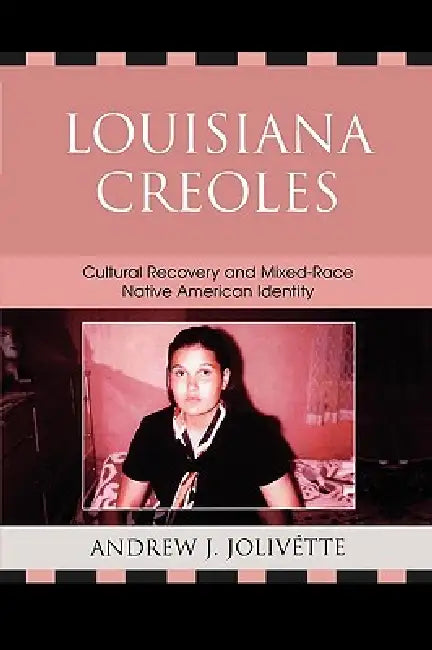 Louisiana Creoles: Cultural Recovery and Mixed-Race Native American Identity by Andrew J. Jolivétte, Paula Gunn Allen