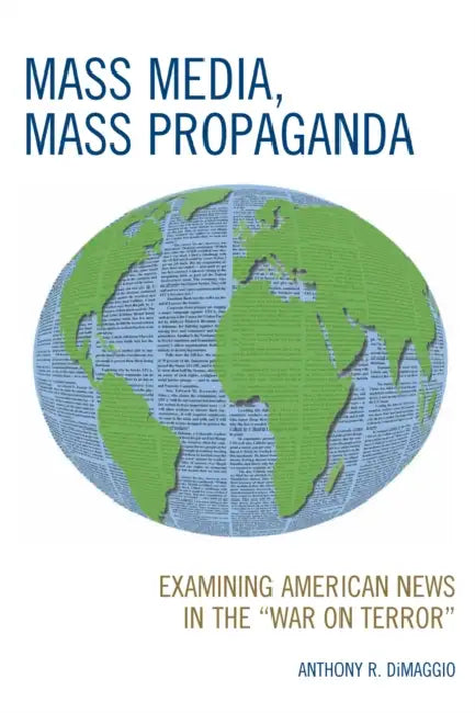 Mass Media, Mass Propaganda: Understanding the News in the 'War on Terror' by Anthony Dimaggio, Paul Fasse