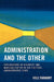 Administration and the Other: Explorations of Diversity and Marginalization in the Political Administrative State by Kyle Farmbry